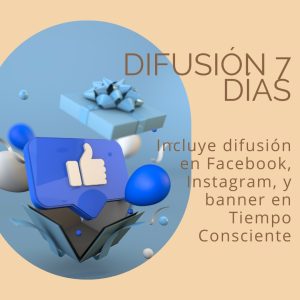 Difusión 7 días: Incluye difusión en Facebook, Instagram y Tiempo consciente.